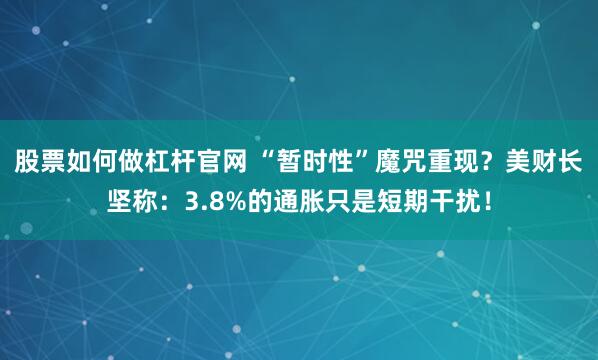 股票如何做杠杆官网 “暂时性”魔咒重现？美财长坚称：3.8%的通胀只是短期干扰！
