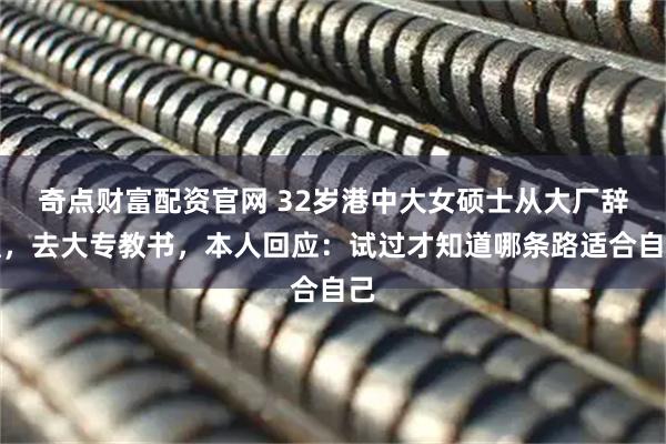 奇点财富配资官网 32岁港中大女硕士从大厂辞职，去大专教书，本人回应：试过才知道哪条路适合自己